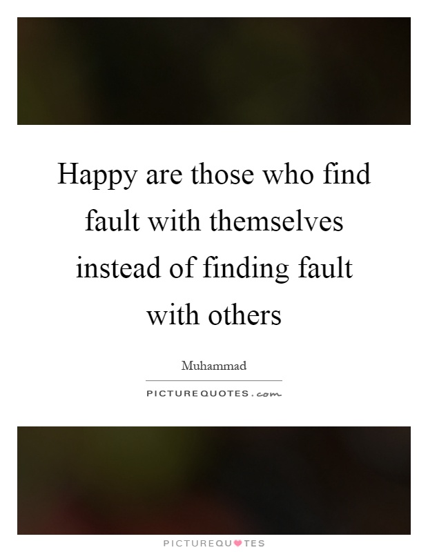 Happy are those who find fault with themselves instead of finding fault with others Picture Quote #1