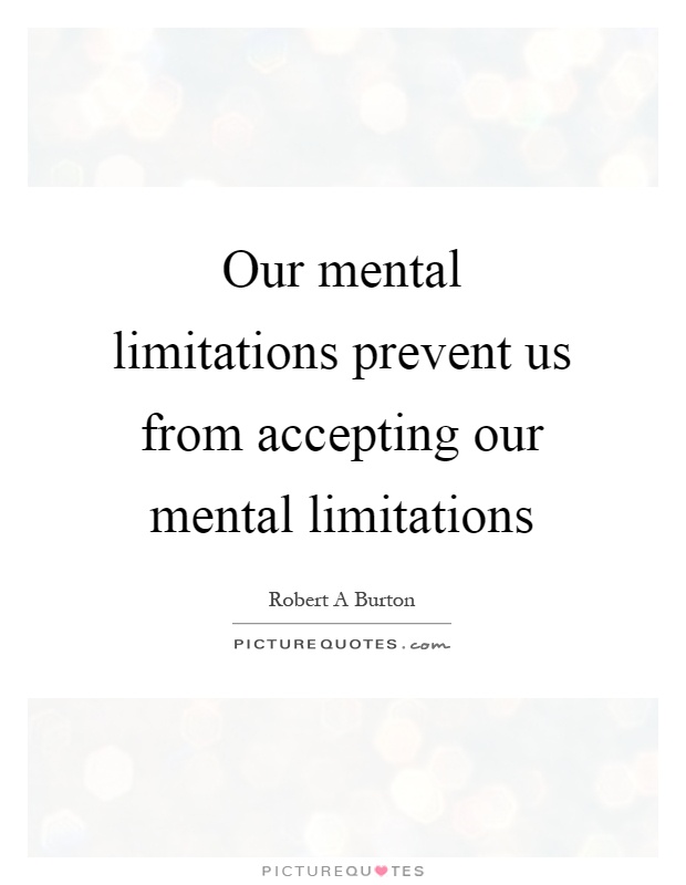 Our mental limitations prevent us from accepting our mental limitations Picture Quote #1