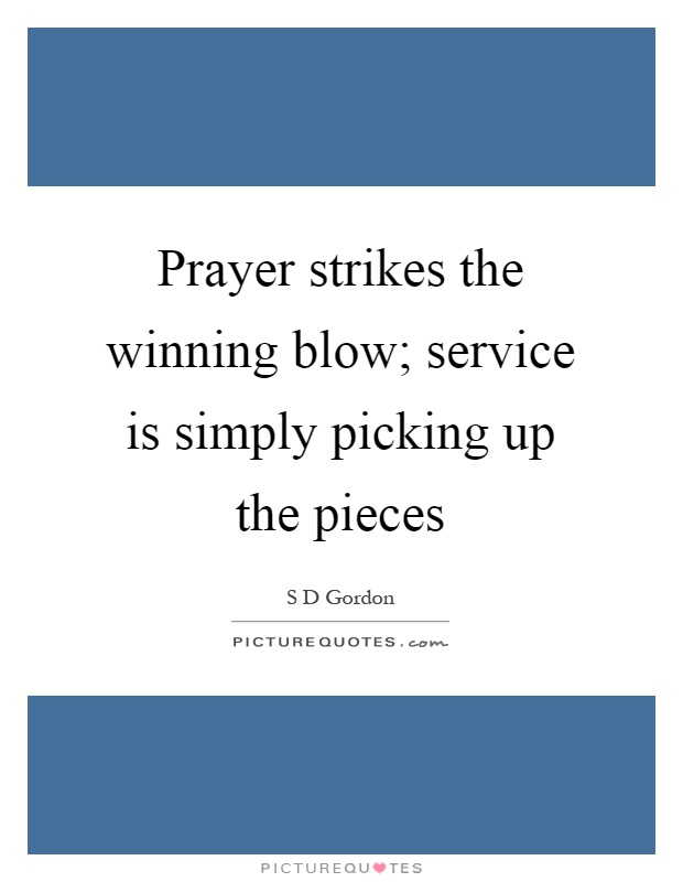 Prayer strikes the winning blow; service is simply picking up the pieces Picture Quote #1