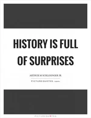 History is full of surprises Picture Quote #1