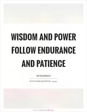 Wisdom and power follow endurance and patience Picture Quote #1