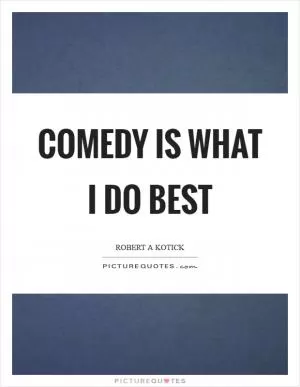 Comedy is what I do best Picture Quote #1
