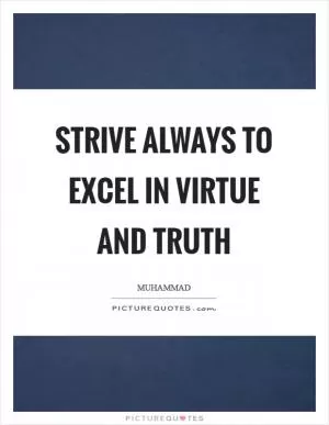 Strive always to excel in virtue and truth Picture Quote #1