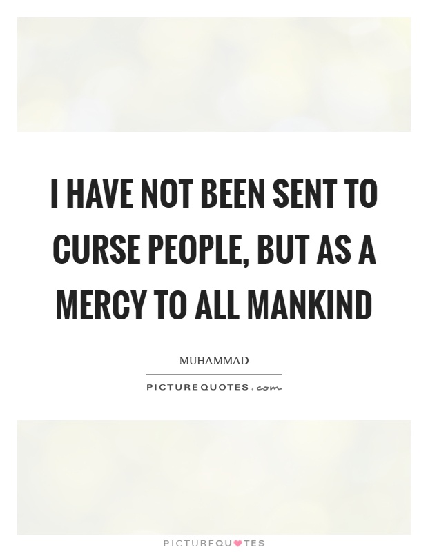 I have not been sent to curse people, but as a mercy to all mankind Picture Quote #1