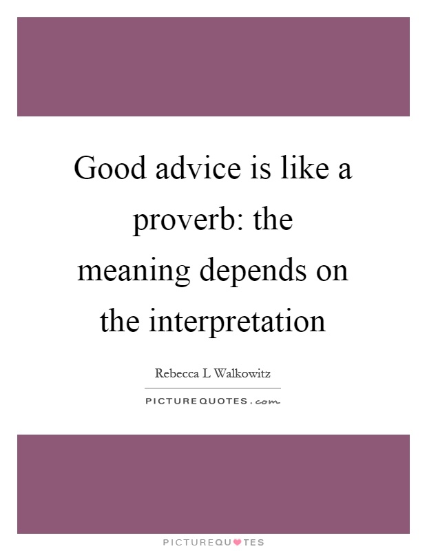 Good advice is like a proverb: the meaning depends on the interpretation Picture Quote #1