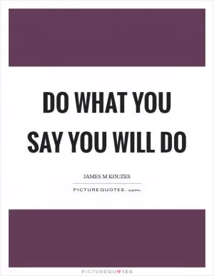 Do what you say you will do Picture Quote #1