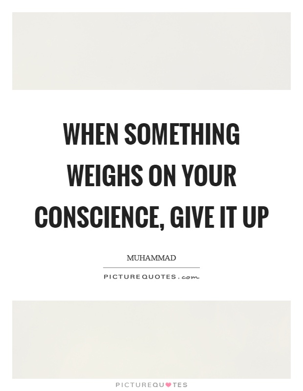 When something weighs on your conscience, give it up Picture Quote #1
