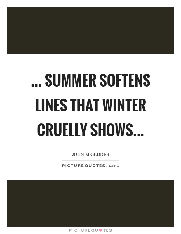 ... summer softens lines that winter cruelly shows Picture Quote #1