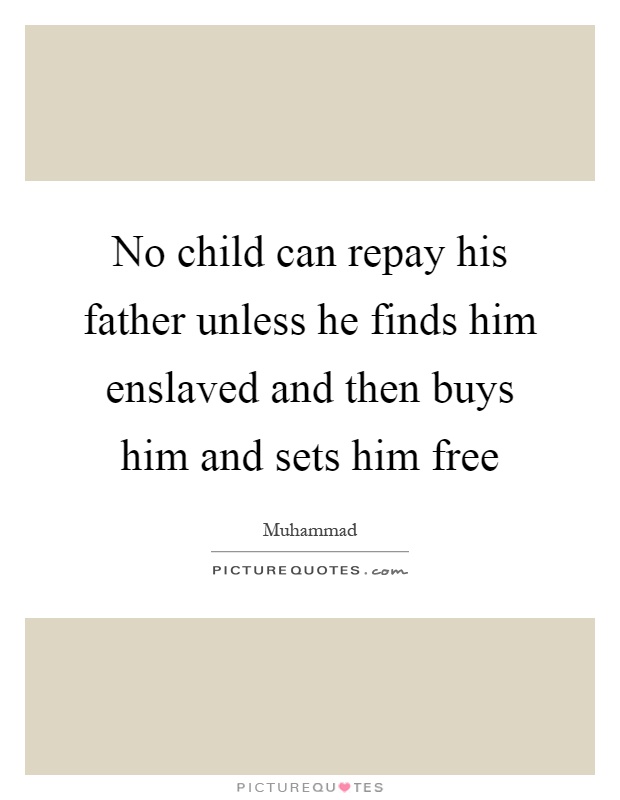 No child can repay his father unless he finds him enslaved and then buys him and sets him free Picture Quote #1
