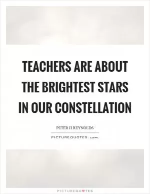 Teachers are about the brightest stars in our constellation Picture Quote #1