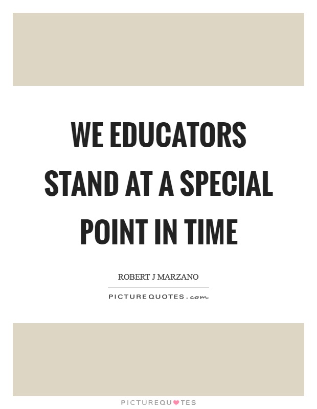 We educators stand at a special point in time Picture Quote #1