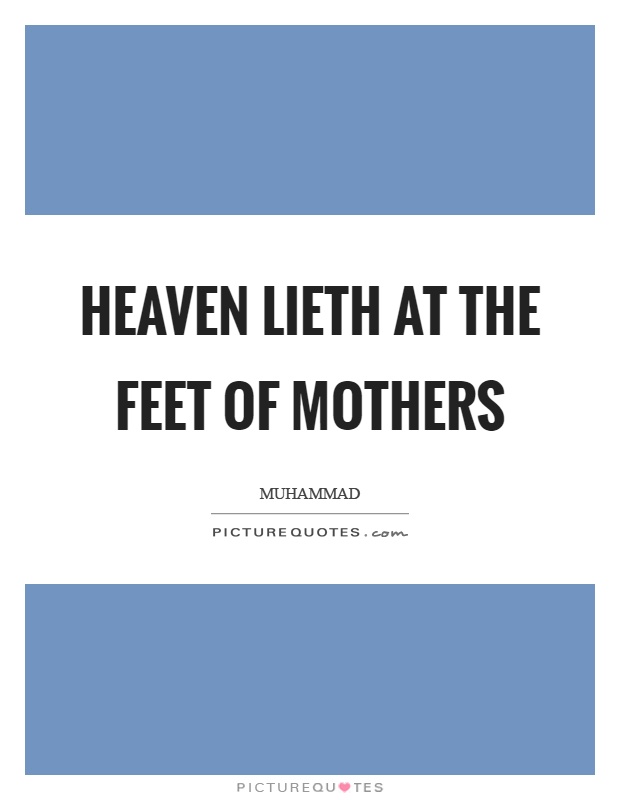 Heaven lieth at the feet of mothers Picture Quote #1