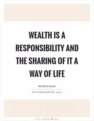 Wealth is a responsibility and the sharing of it a way of life Picture Quote #1
