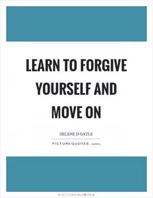 Learn to forgive yourself and move on Picture Quote #1