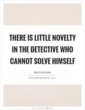 There is little novelty in the detective who cannot solve himself Picture Quote #1