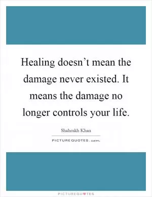 Healing doesn’t mean the damage never existed. It means the damage no longer controls your life Picture Quote #1