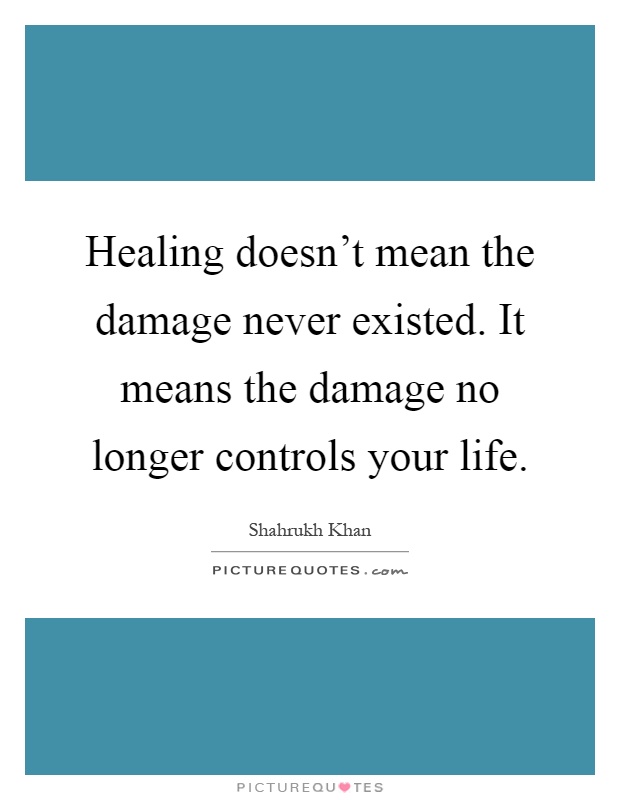 Healing doesn't mean the damage never existed. It means the damage no longer controls your life Picture Quote #1