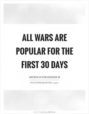 All wars are popular for the first 30 days Picture Quote #1