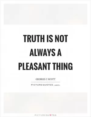 Truth is not always a pleasant thing Picture Quote #1