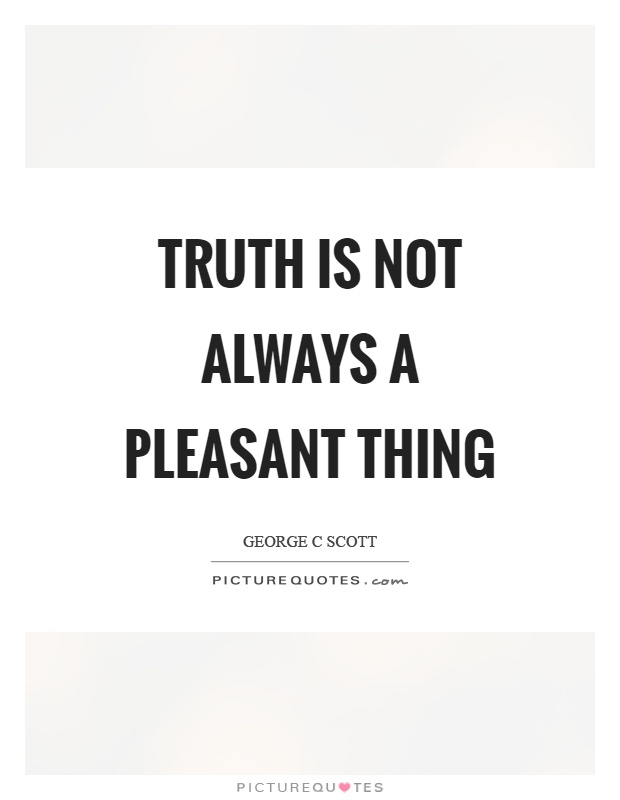 Truth is not always a pleasant thing Picture Quote #1