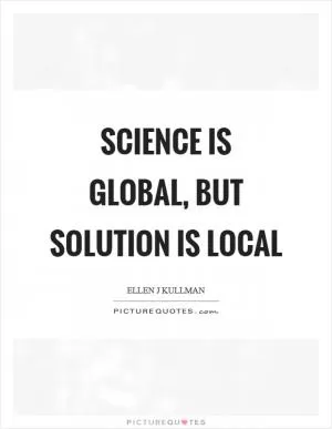 Science is global, but solution is local Picture Quote #1