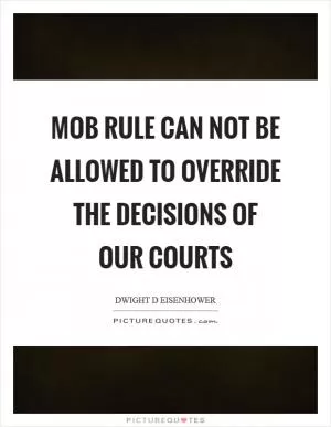 Mob rule can not be allowed to override the decisions of our courts Picture Quote #1