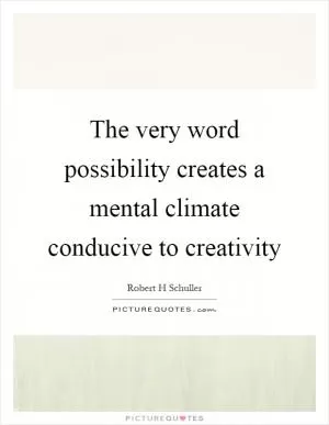 The very word possibility creates a mental climate conducive to creativity Picture Quote #1