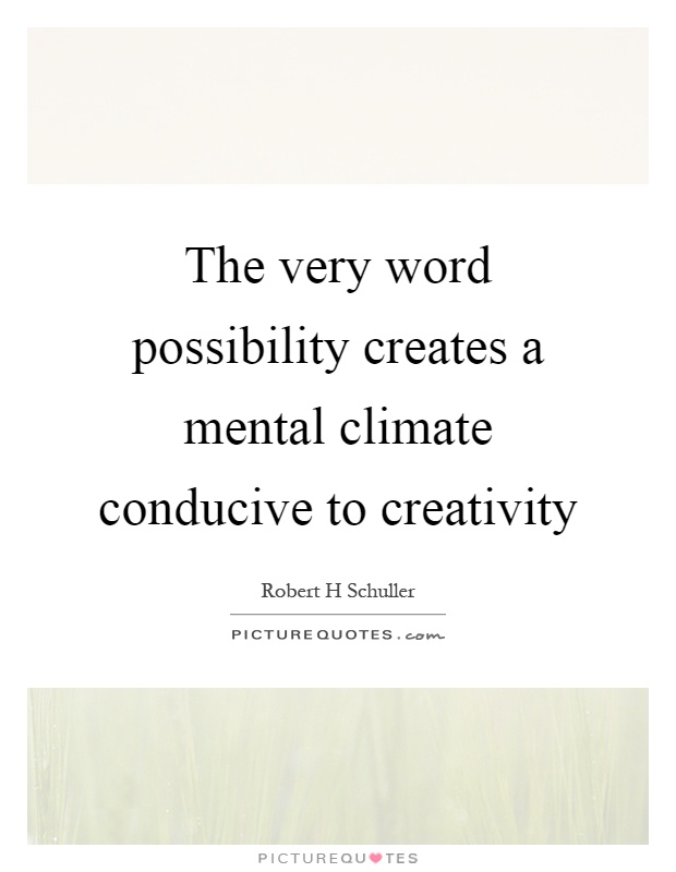 The very word possibility creates a mental climate conducive to creativity Picture Quote #1