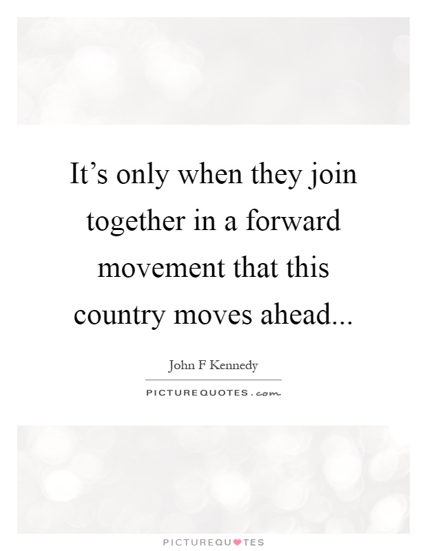 It's only when they join together in a forward movement that this country moves ahead Picture Quote #1