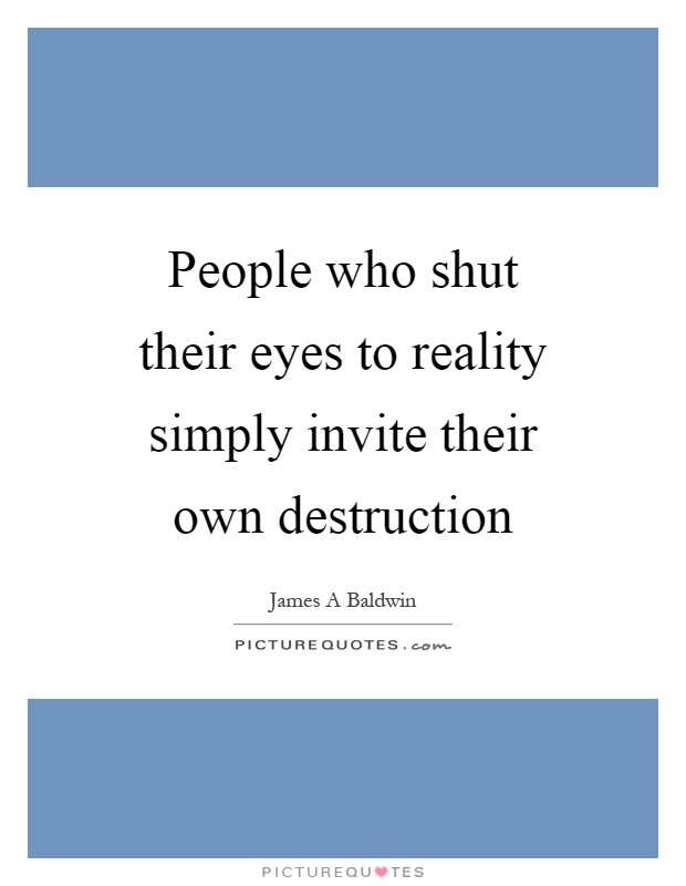 People who shut their eyes to reality simply invite their own destruction Picture Quote #1