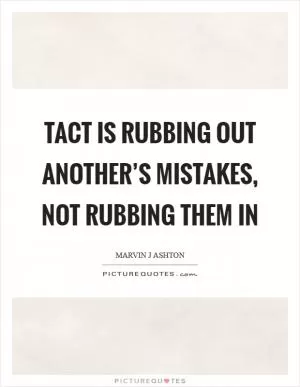 Tact is rubbing out another’s mistakes, not rubbing them in Picture Quote #1