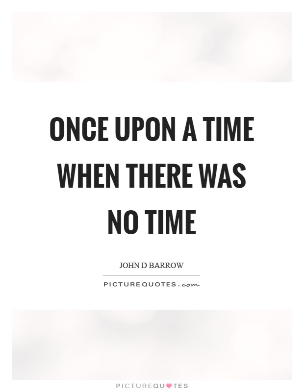 Once upon a time when there was no time Picture Quote #1