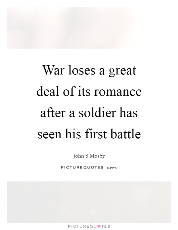 War loses a great deal of its romance after a soldier has seen his first battle Picture Quote #1