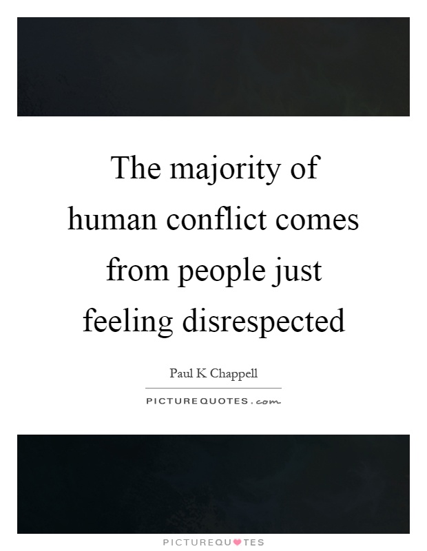 The majority of human conflict comes from people just feeling disrespected Picture Quote #1