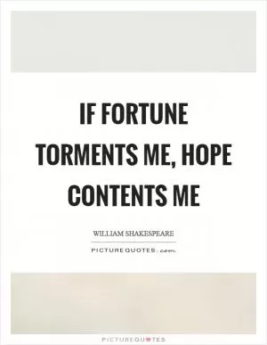 If fortune torments me, hope contents me Picture Quote #1