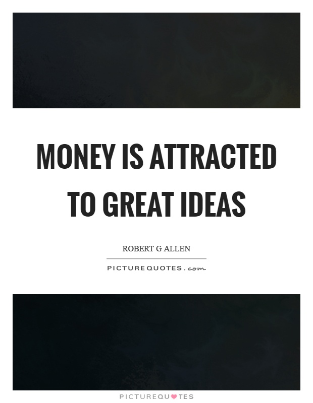 Money is attracted to great ideas Picture Quote #1