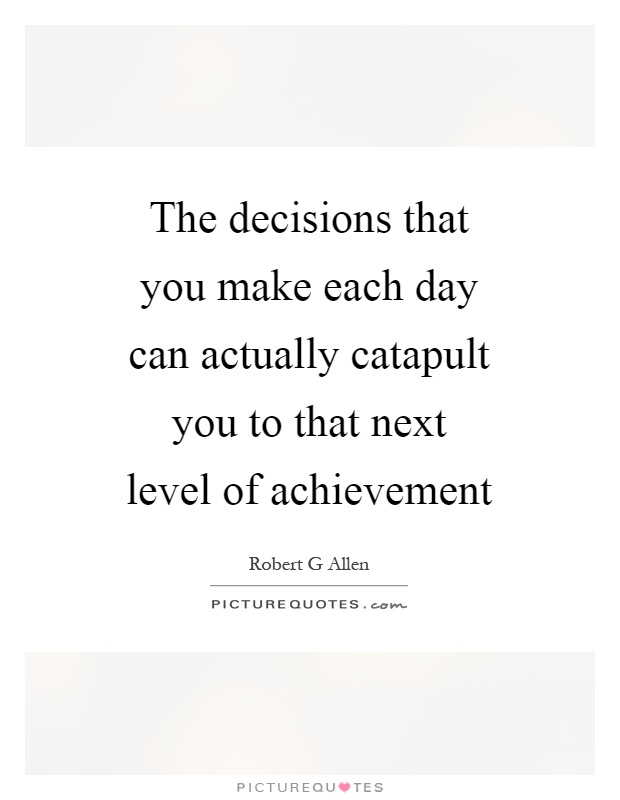 The decisions that you make each day can actually catapult you to that next level of achievement Picture Quote #1