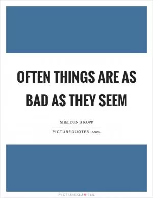 Often things are as bad as they seem Picture Quote #1