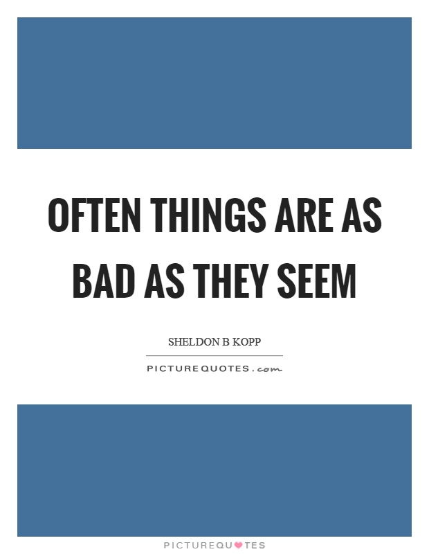 Often things are as bad as they seem Picture Quote #1
