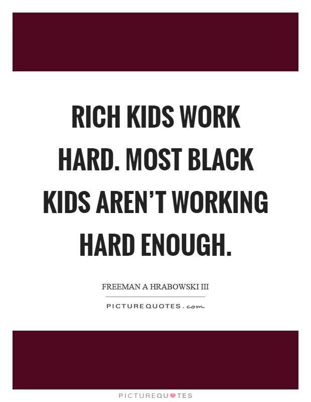 Rich kids work hard. Most black kids aren't working hard enough Picture Quote #1