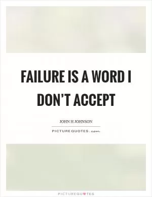Failure is a word I don’t accept Picture Quote #1