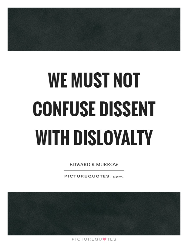 We must not confuse dissent with disloyalty Picture Quote #1