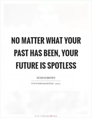 No matter what your past has been, your future is spotless Picture Quote #1