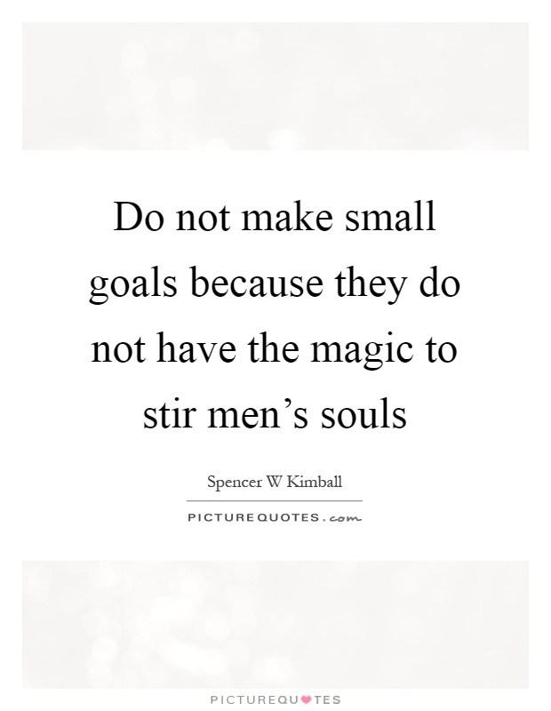 Do not make small goals because they do not have the magic to stir men's souls Picture Quote #1