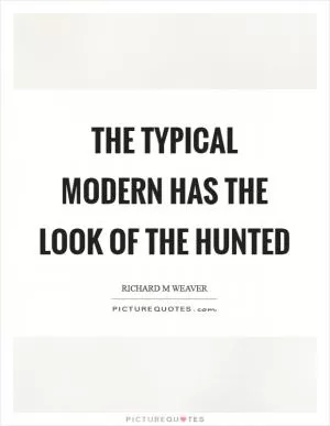 The typical modern has the look of the hunted Picture Quote #1
