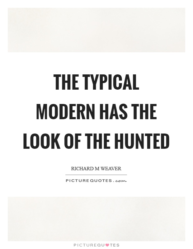 The typical modern has the look of the hunted Picture Quote #1