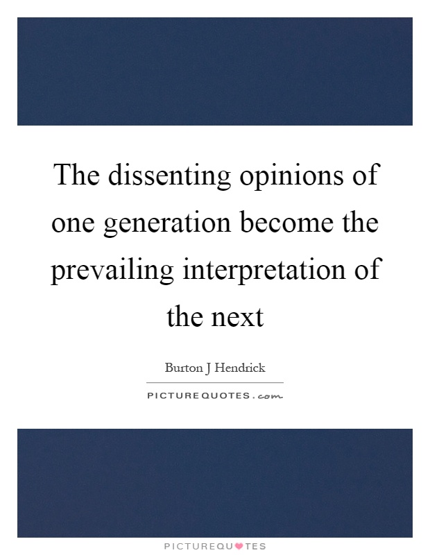 The dissenting opinions of one generation become the prevailing interpretation of the next Picture Quote #1