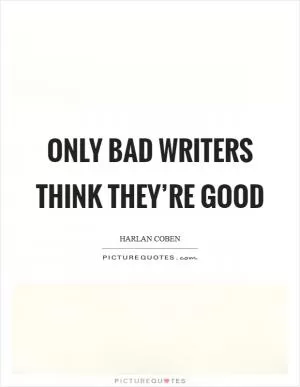 Only bad writers think they’re good Picture Quote #1