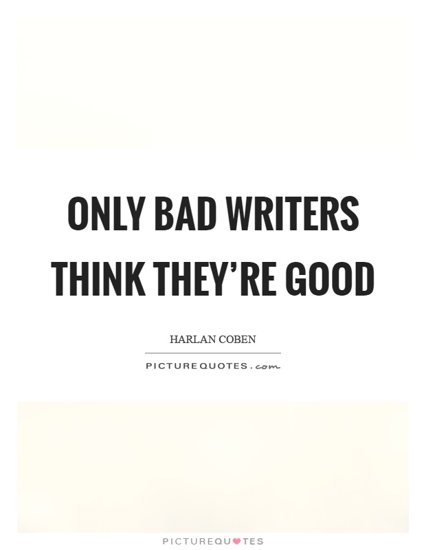 Only bad writers think they're good Picture Quote #1