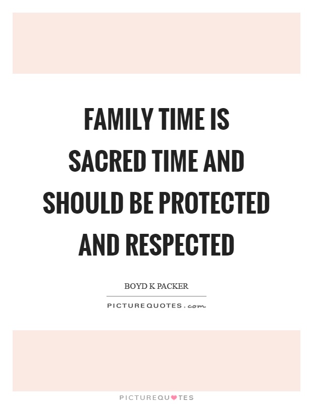 Family time is sacred time and should be protected and respected Picture Quote #1